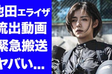 【衝撃】池田エライザの流出したヤバい動画...行為中の相手の正体に驚きを隠せない...『地面師たち』でも活躍した女優の現在の彼氏の正体...緊急搬送された難病に言葉を失う...