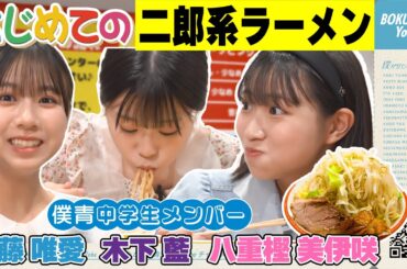 【新企画！はじめての◯◯ 】僕青 中学生3人トリオ 二郎系ラーメンに挑戦！