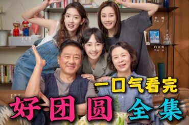 一口气看完《好团圆》全集：大女主剧，三姐妹三种不同的糟心婚姻！看了让你窒息！大结局还算圆满