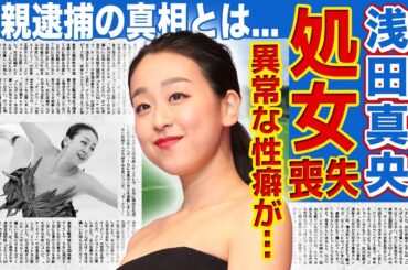 【フィギュア】浅田真央の処女を奪った人物の正体がやばい！暴露された異常な性癖に一同驚愕...！オリンピックでも活躍した美人元フィギュアスケート選手の父親が逮捕されていた真相とは
