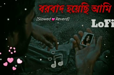 বরবাদ হয়েছি আমি (Slowed × Reverb) | Borbaad Hoyechi Ami (Lo-fi) bangla song bangla old lofi songs