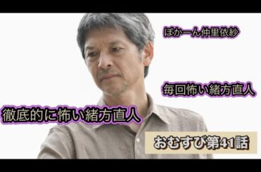 朝ドラおむすび 41話 怖い緒方直人と怒られる仲里依紗