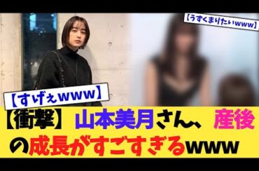 【衝撃】山本美月さん、産後の成長がすごすぎるwww【2chまとめ】【2chスレ】【5chスレ】