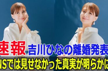 吉川ひなの離婚発表！SNSでは見せなかった真実が明らかに？