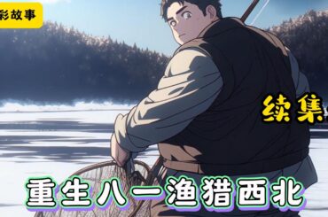 #cc字幕 🔥【重生八一渔猎西北】续集3：帶著上一世許多遺憾的李龍，重生回到了八一年。 這一年，土地還沒包乾，他還沒成家，哥哥也沒因為他摔死，嫂子也還沒視他為仇人，而侄子侄女還健康成長。#漫畫解說