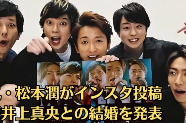 嵐・松本潤がインスタ投稿が井上真央との結婚を発表！井上真央が極秘出産していた真相…松本潤の近影にネット驚愕「全く雰囲気違う」「え！？誰かと   」