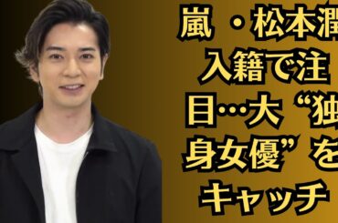 嵐 ・松本潤入籍で注目…大“独身女優”をキャッチ　松本潤と井上真央“熱愛ゼロ”の裏事情とは…松本潤　17年連続でクリスマスを一緒に過ごす人気女優を明かす「今年も計画中」