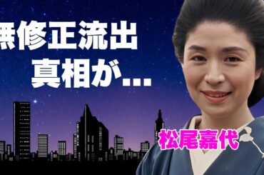 松尾嘉代が"生挿入"された映像が"無修正"で放送された衝撃の真相...大物の愛人の正体に言葉を失う...『サスペンスの女王』が罹患した難病の現在...大物パトロンと余生を過ごしている実態に言葉を失う.