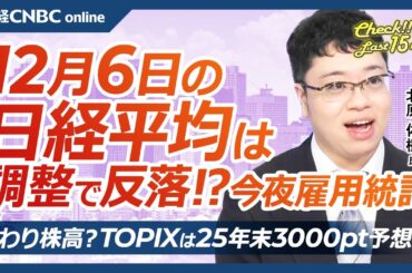 【12月6日(金)東京株式市場】日経平均株価は反落、米国株も調整／AMAT株安で日本株半導体株軒並み安／韓国政治リスクの影響／日本企業は緩やかな増益・25年末TOPIX予想⇧／雇用統計でドル円は円高か