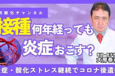 【COVID-19】接種：何年経っても炎症おこす？/炎症・酸化ストレス継続でコロナ後遺症／犬房春彦（医師・医学博士）