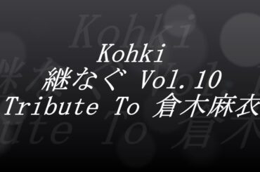 Kohki 【継なぐ】 Vol.10 (Tribute To 倉木麻衣)