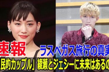 ラスベガス旅行の真実！「国民的カップル」綾瀬とジェシーに未来はあるのか