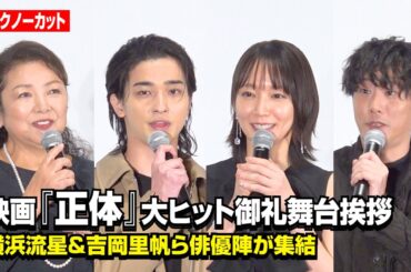 【ノーカット】横浜流星、吉岡里帆、原日出子、藤井道人ら豪華登壇！映画『正体』大ヒット御礼舞台挨拶