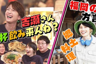 お酒大好き吉瀬が行く！「一杯飲みこんね？」＆ハリセンボンはるかが福岡の方言を聞いて郷土料理を探してみた！(2024年10月15日OA)