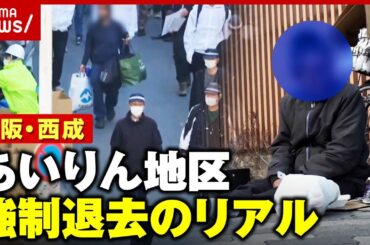 【強制退去】「30人ぐらいが隙間なく…」「生活保護は嫌い」大阪・西成 あいりん地区の路上生活者はどこへ？｜ ABEMA的ニュースショー