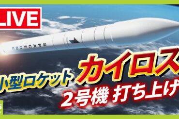 【LIVE】小型ロケット「カイロス2号機 」打ち上げ日程変更を発表　発射の瞬間をライブ配信「１号機」のリベンジなるか…複数の衛星を載せて宇宙へ　チャットで楽しく語ろう　１４日午前１１時～