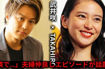 武井咲＆EXILE TAKAHIRO｜自宅での仲良しエピソードにほっこり！「隣で…」と話題沸騰