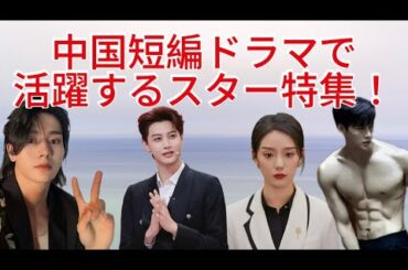 中国短編ドラマのスターたち！注目の俳優たちと出演作紹介！