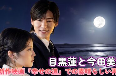 目黒蓮と今田美桜の新作映画『幸せの道』での素晴らしい再会！