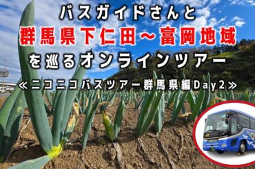 【リモート観光】バスガイドさんと群馬県下仁田～富岡地域を巡るオンラインツアー≪ニコニコバスツアー群馬県編Day2≫｜メディアプロモーション課｜群馬県