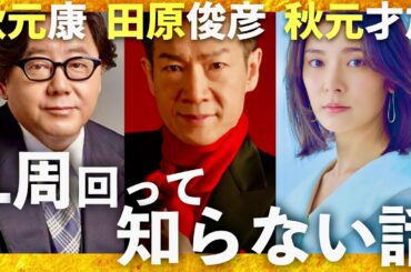 1周回って知らない話【12月18日放送/秋元康/田原俊彦/秋元才加】