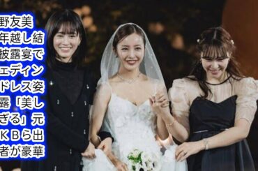 板野友美　４年越し結婚披露宴でウェディングドレス姿披露「美しすぎる」[Japan news]元ＡＫＢら出席者が豪華
