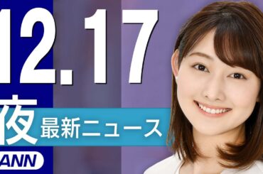 【ライブ】12/17 夜ニュースまとめ 最新情報を厳選してお届け
