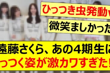 遠藤さくら、あの4期生にくっつく姿が激カワすぎた!!【乃木坂46・柴田柚菜・乃木坂配信中・乃木坂工事中】