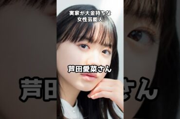 実はセレブ！実家が大金持ちな女性芸能人 #shorts  #いとうあさこ #河北麻友子 #芦田愛菜 #大金持ち