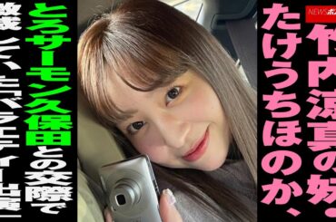 竹内涼真 の 妹 ・ たけうちほのか　とろサーモン 久保田 との 交際 で激減していた「 バラエティー 出演」 NEWSポストセブン