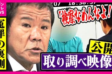 【独自入手『取り調べ映像』】大声で怒鳴り続ける検事に裁判傍聴者も“恐怖”　冤罪の裏側に検察トップ『最高検』指示　検察内部の関係者が明かす「特捜部の闇」プレサンス元社長の冤罪事件〈カンテレ〉