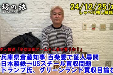 兵庫県斎藤知事 百条委で証人尋問▼日本製鉄→USスチール買収問題▼トランプ氏、グリーンランド買収目論む!? 24/12/25(水) ニッポン放送「辛坊治郎ズームそこまで言うか！」しゃべり残し