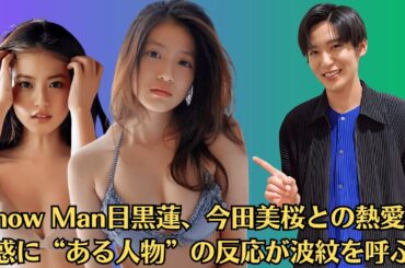 Snow Man目黒蓮、今田美桜との熱愛疑惑に“ある人物”の反応が波紋を呼ぶ！『やっぱり』の声と『心配な人物』が話題に