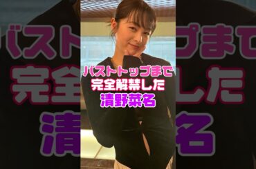 清野菜名の姿がヤバすぎた…