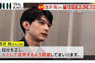 【速報】俳優・吉沢亮さんが騒動後初めてコメント「自分の未熟さを痛感」「関係者やファンを裏切ることないよう精進」