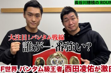 誰が一番強い？バンタム級戦線　IBF世界バンタム級王者西田凌佑が激白！