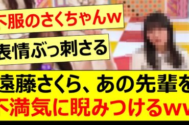 遠藤さくら、あの先輩を不満気に睨みつけてしまうwww【乃木坂46・梅澤美波・田村真佑・林瑠奈・筒井あやめ・乃木坂配信中・乃木坂工事中】