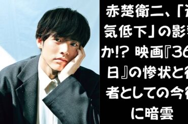 【映画『366日』の興行不振で直面する試練】赤楚衛二、映画『366日』の大コケで「運気が低下」! 役者としての未来を左右する重大局面