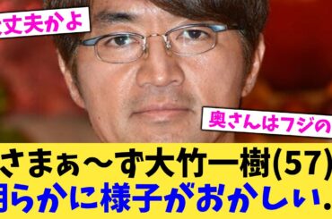 さまぁ～ず大竹一樹（57）明らかに様子がおかしい   【2chまとめ】【2chスレ】【5chスレ】