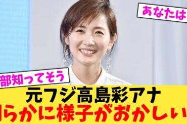 【ニュース記事後のコメントで察し】元フジ高島彩アナウンサー明らかに様子がおかしい...【2chまとめ】【2chスレ】【5chスレ】