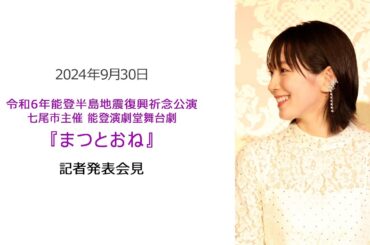 ●FLaMmeカメラ●吉岡里帆 令和6年能登半島地震復興祈念公演　七尾市主催 能登演劇堂舞台劇『まつとおね』記者発表会見（吉岡里帆クローズアップ映像）