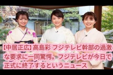 【中居正広】 高島彩 フジテレビ幹部の過激な要求に一同驚愕。フジテレビが今日で正式に終了するというニュース