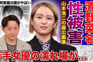 【衝撃】清野菜名が暴露した山本浩二からの露出画像送信事件の実態がやばい！生田斗真がベタ惚れした若手女優の衝撃の濡れ場...事務所移籍に隠された性加害報道の裏側に言葉を失う！