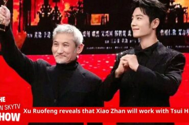 Xu Ruofeng revealed that Xiao Zhan will work with Tsui Hark again! The director praised Xiao Zhan fo