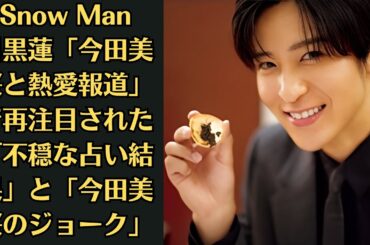 Snow Man目黒蓮「今田美桜と熱愛報道」で再注目された「不穏な占い結果」と「今田美桜のジョーク」
