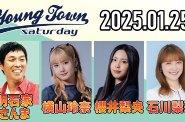 【2025.01.25】ヤングタウン土曜日【明石家さんま、横山玲奈、櫻井梨央、石川梨華】[CM&曲カット済、EDトーク有り]