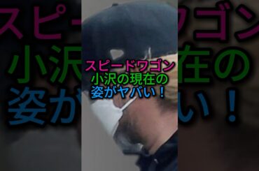 スピードワゴン小沢の現在がやばい‼️#松本人志 #芸人 #スピードワゴン #スピードワゴン小沢