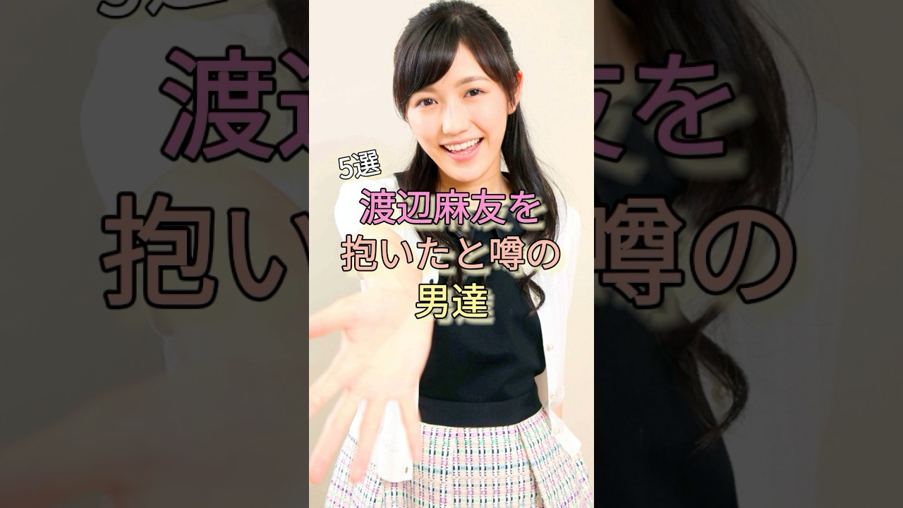 渡辺麻友を抱いたと噂の男達5選 #山田涼介 #羽生結弦 #中居正広