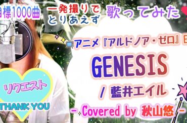 GENESIS / 藍井エイル📺アニメ『アルドノア・ゼロ』ED- Covered by 秋山悠 -🎧リクエストありがとうございます❢《No.198🍹目標1000曲✨一発撮りで🌻とりあえず歌ってみた🎤》