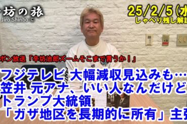 テレビの営業って…フジテレビ大幅減収見込みでも…▼笠井・元アナ、いい人なんだけど…▼トランプ大統領「ガザ地区を長期的に所有」主張 25/2/5(水)「辛坊治郎ズームそこまで言うか!」しゃべり残し